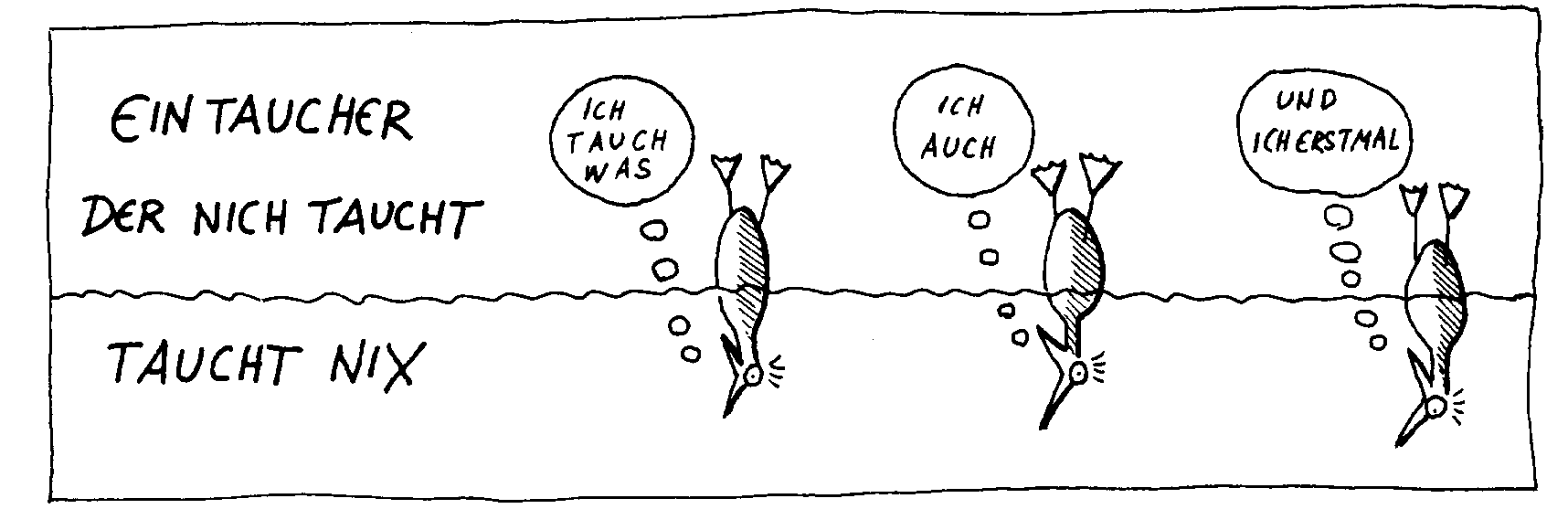 Ein Taucher der nich taucht, taucht nix
